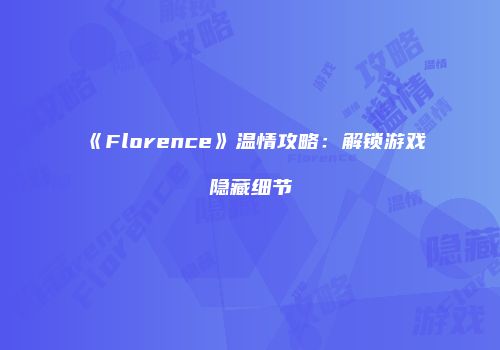 《Florence》温情攻略:解锁游戏隐藏细节