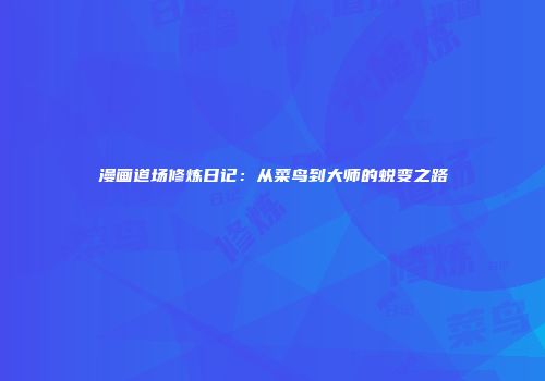 漫画道场修炼日记：从菜鸟到大师的蜕变之路