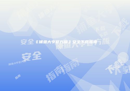《捕鱼大亨官方版》安全下载指南