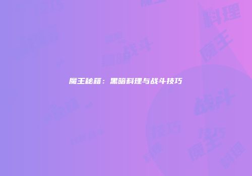 魔王秘籍：黑暗料理与战斗技巧