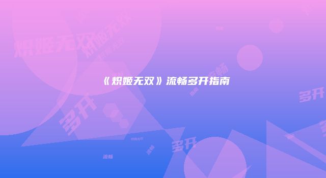 《炽姬无双》流畅多开指南