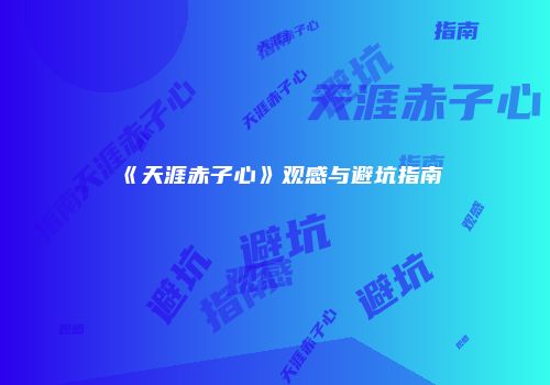 《天涯赤子心》观感与避坑指南
