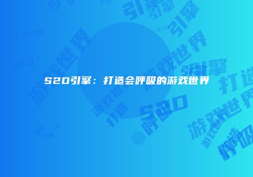 S2D引擎：打造会呼吸的游戏世界