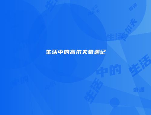 生活中的高尔夫奇遇记