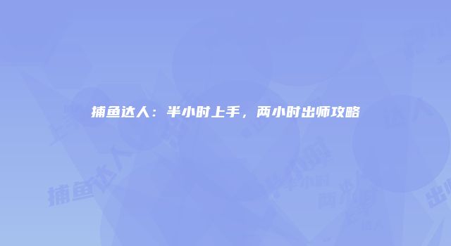 捕鱼达人：半小时上手，两小时出师攻略