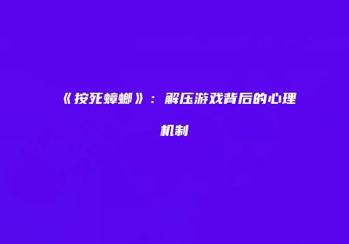 《按死蟑螂》：解压游戏背后的心理机制
