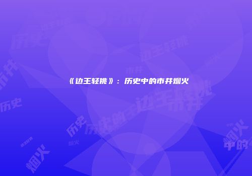 《边王轻佻》：历史中的市井烟火