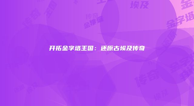 开拓金字塔王国：还原古埃及传奇