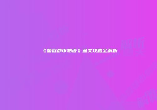 《箱庭都市物语》通关攻略全解析