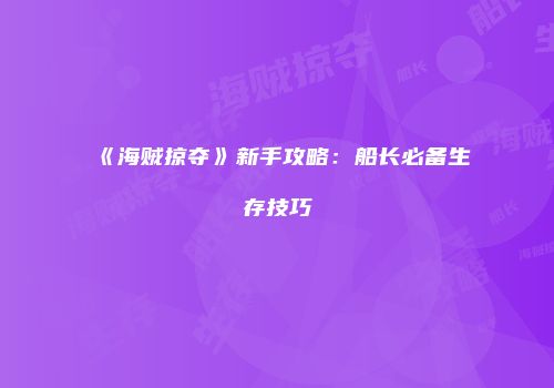 《海贼掠夺》新手攻略：船长必备生存技巧