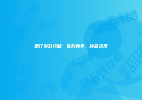 蛋仔游戏攻略：告别新手，称霸战场