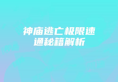 神庙逃亡极限速通秘籍解析