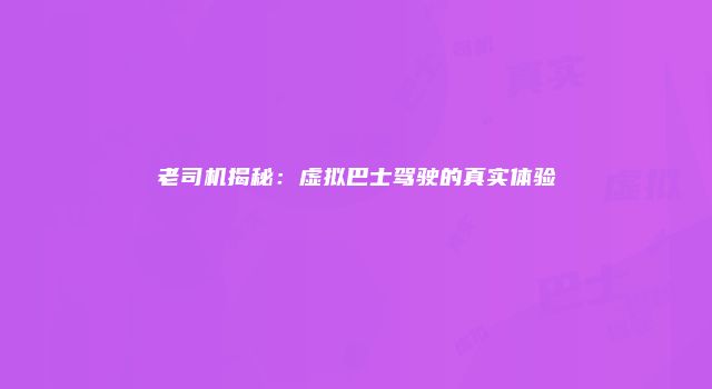 老司机揭秘:虚拟巴士驾驶的真实体验