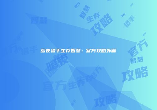 暗夜猎手生存智慧：官方攻略外篇