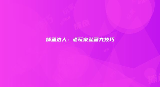 捕鱼达人：老玩家私藏九技巧