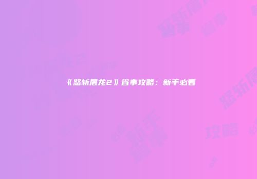 《怒斩屠龙2》省事攻略：新手必看