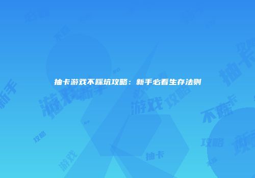 抽卡游戏不踩坑攻略：新手必看生存法则