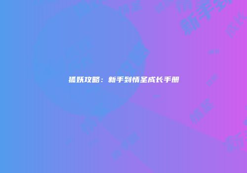 狐妖攻略：新手到情圣成长手册