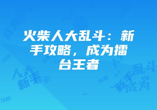 火柴人大乱斗：新手攻略，成为擂台王者
