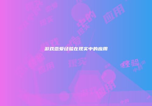 游戏恋爱经验在现实中的应用