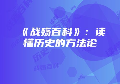 《战殇百科》：读懂历史的方法论