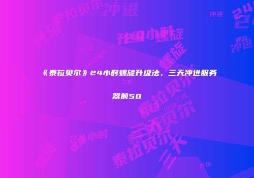 《泰拉贝尔》24小时螺旋升级法，三天冲进服务器前50