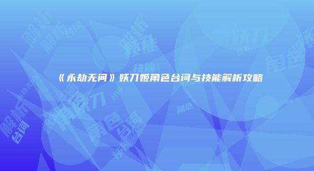 《永劫无间》妖刀姬角色台词与技能解析攻略