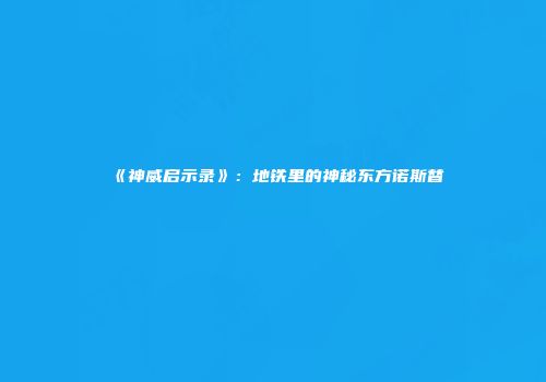 《神威启示录》：地铁里的神秘东方诺斯替