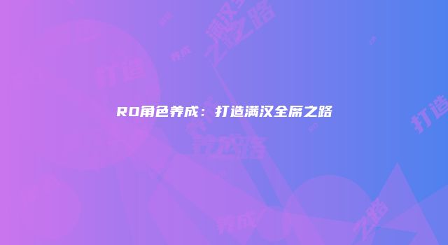 RO角色养成：打造满汉全席之路