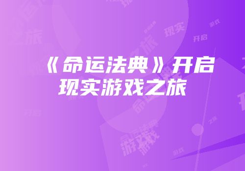《命运法典》开启现实游戏之旅