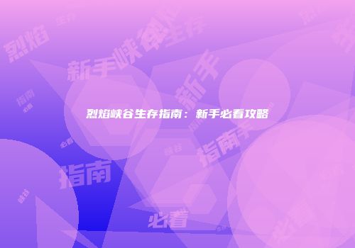 烈焰峡谷生存指南：新手必看攻略