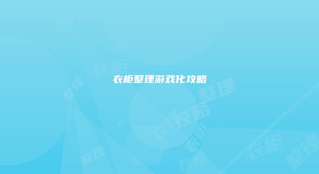 衣柜整理游戏化攻略
