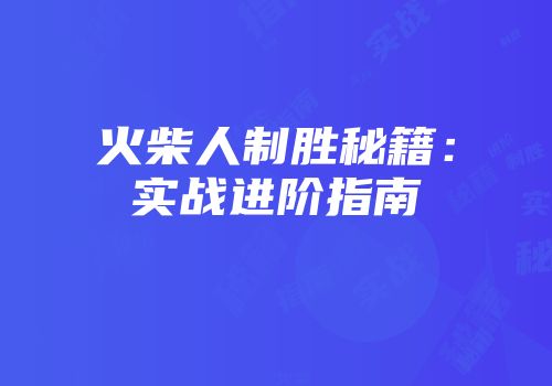 火柴人制胜秘籍：实战进阶指南
