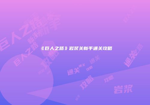 《巨人之路》岩浆关新手通关攻略