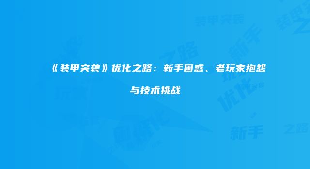 《装甲突袭》优化之路:新手困惑、老玩家抱怨与技术挑战