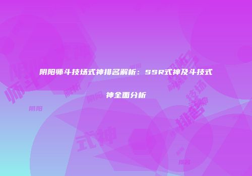 阴阳师斗技场式神排名解析:SSR式神及斗技式神全面分析