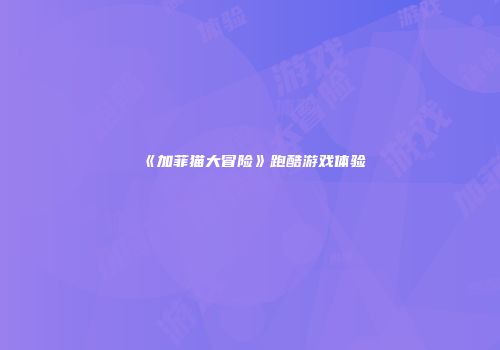 《加菲猫大冒险》跑酷游戏体验
