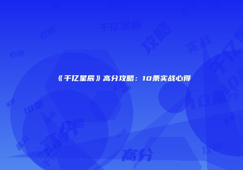 《千亿星辰》高分攻略：10条实战心得