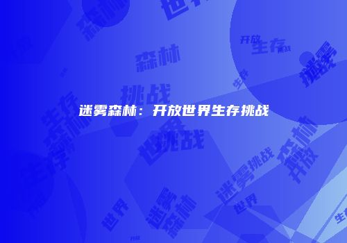 迷雾森林：开放世界生存挑战