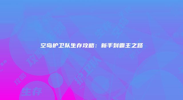 空岛护卫队生存攻略:新手到霸主之路