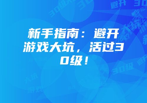 新手指南：避开游戏大坑，活过30级！