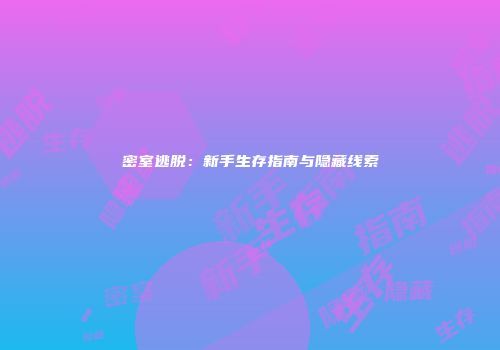 密室逃脱：新手生存指南与隐藏线索