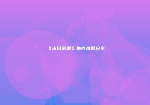 《末日帝国》生存攻略分享