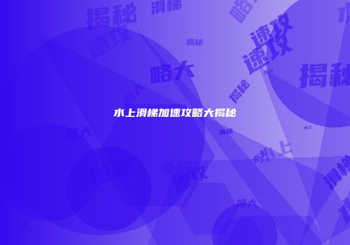 水上滑梯加速攻略大揭秘