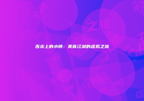 舌尖上的小镇：美食江湖的虚拟之旅