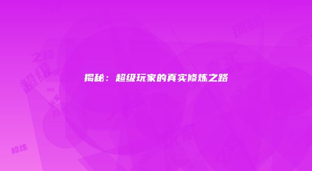 揭秘：超级玩家的真实修炼之路