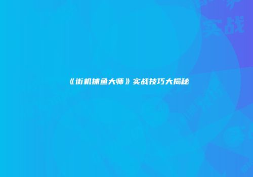 《街机捕鱼大师》实战技巧大揭秘