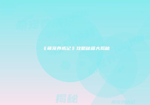 《萌宠养成记》攻略秘籍大揭秘