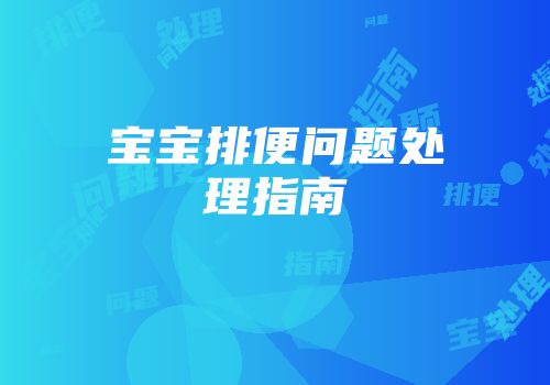 宝宝排便问题处理指南