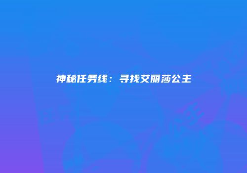 神秘任务线：寻找艾丽莎公主